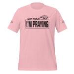 Not Today I'm Praying Unisex t-shirt